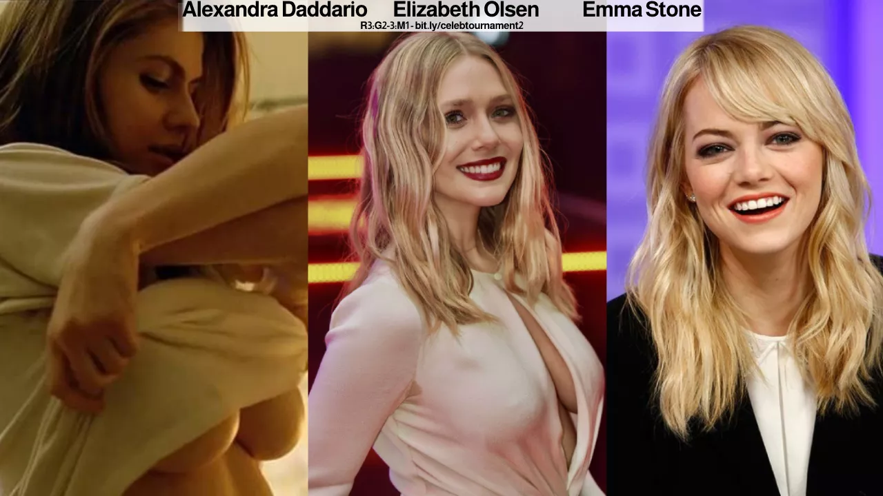 Alexandra Daddario or Elizabeth Olsen or Emma Stone