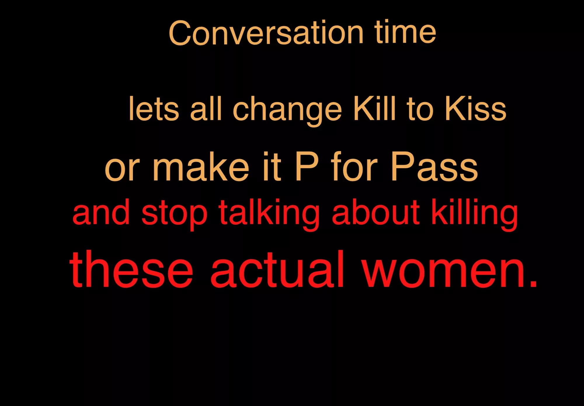 Conversation time; As murder is not okay, and actuall murder-rapes do happen - can we offiacly change K to either Kiss, or make it P for pass and stop fantasizing about killing these actual women who probably never concented to be part of this game in th