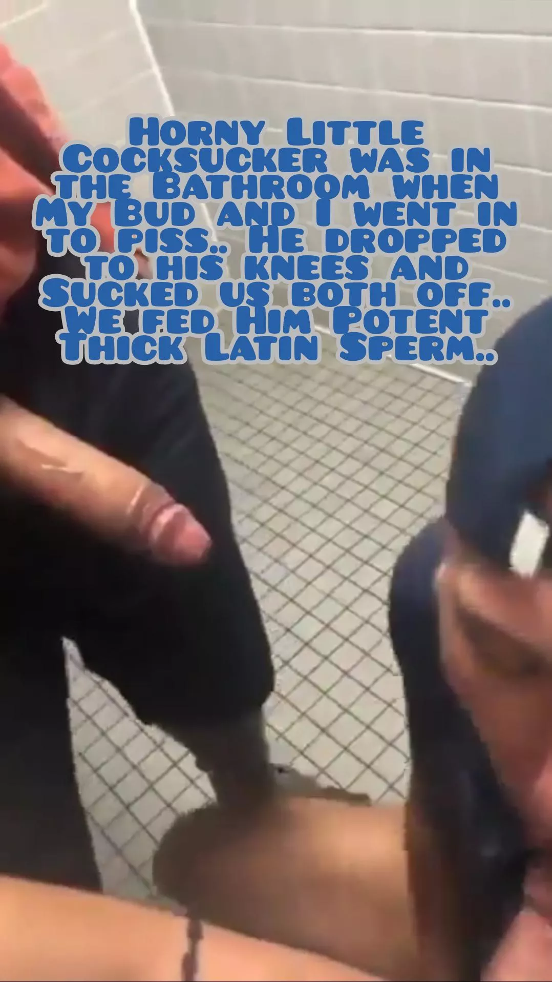 Horny Little Cocksucker was in the Bathroom when My Bud and I went in to piss.. He dropped to his knees and Sucked us both off.. We fed Him Potent Thick Latin Sperm..