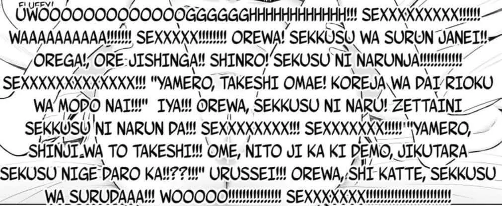 LF Mono Source: â€œUWOOGGGGGGHHHHH!!! SEXX!!!!!! WAAAAAAAAA!!!!!!! SEXXXX!!!!!! ORE WA! SEKKUSU WA SURUN JANEI!! OREGA!, ORE JISHINGA!! SHINRO! SEKKUSU NI NARUNJA!!!!!! SEXXXXXX!!! â€œYAMERO, TAKESHI OMAE! KOREJA WA DAI RIOKU WA MODO NAI!!!â€ IYA!!! ORE