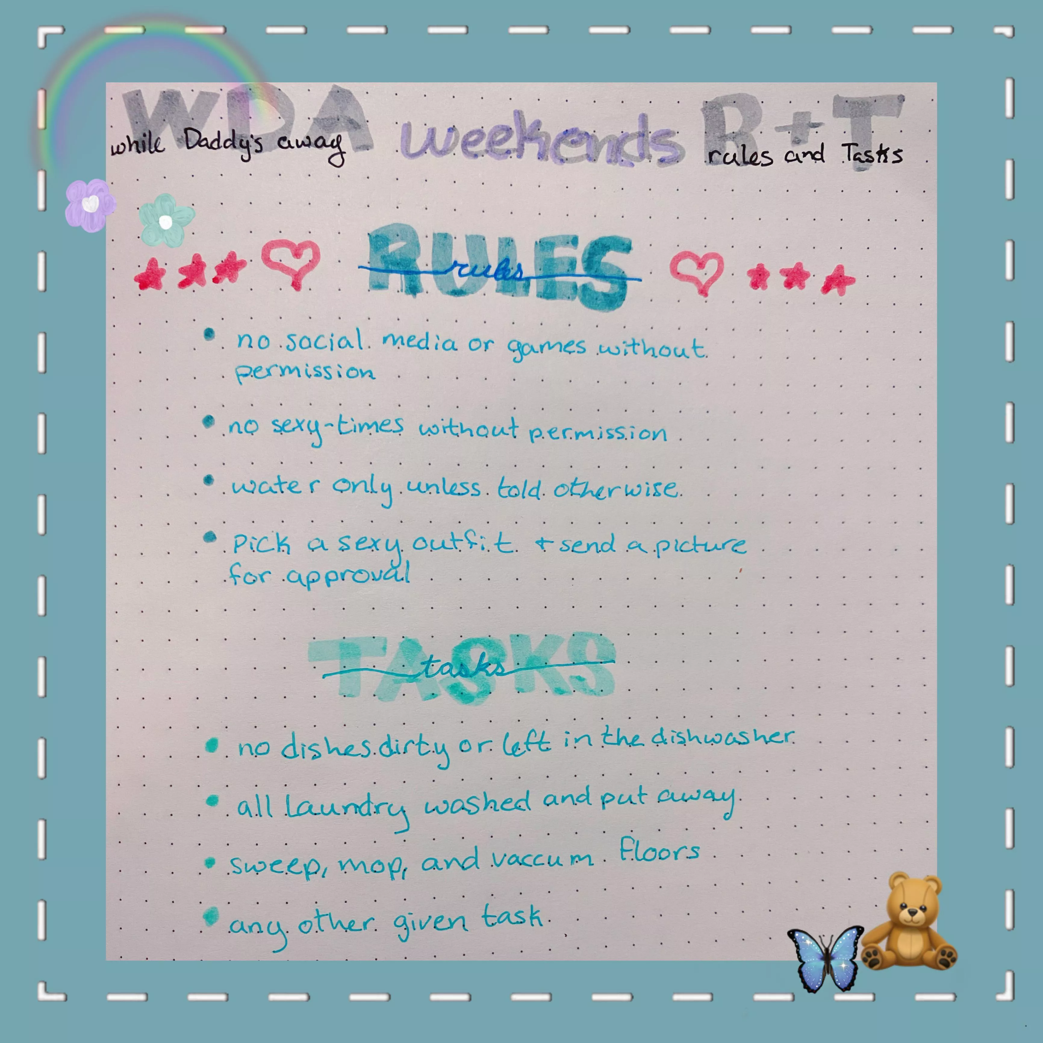 Sometimes on the weekends Daddy goes to work and I stay home. I made this cute little page in my journal for what I’m supposed to do and what I’m not allowed to do. it’s nice being cared for and having something to fill my time that is productive a